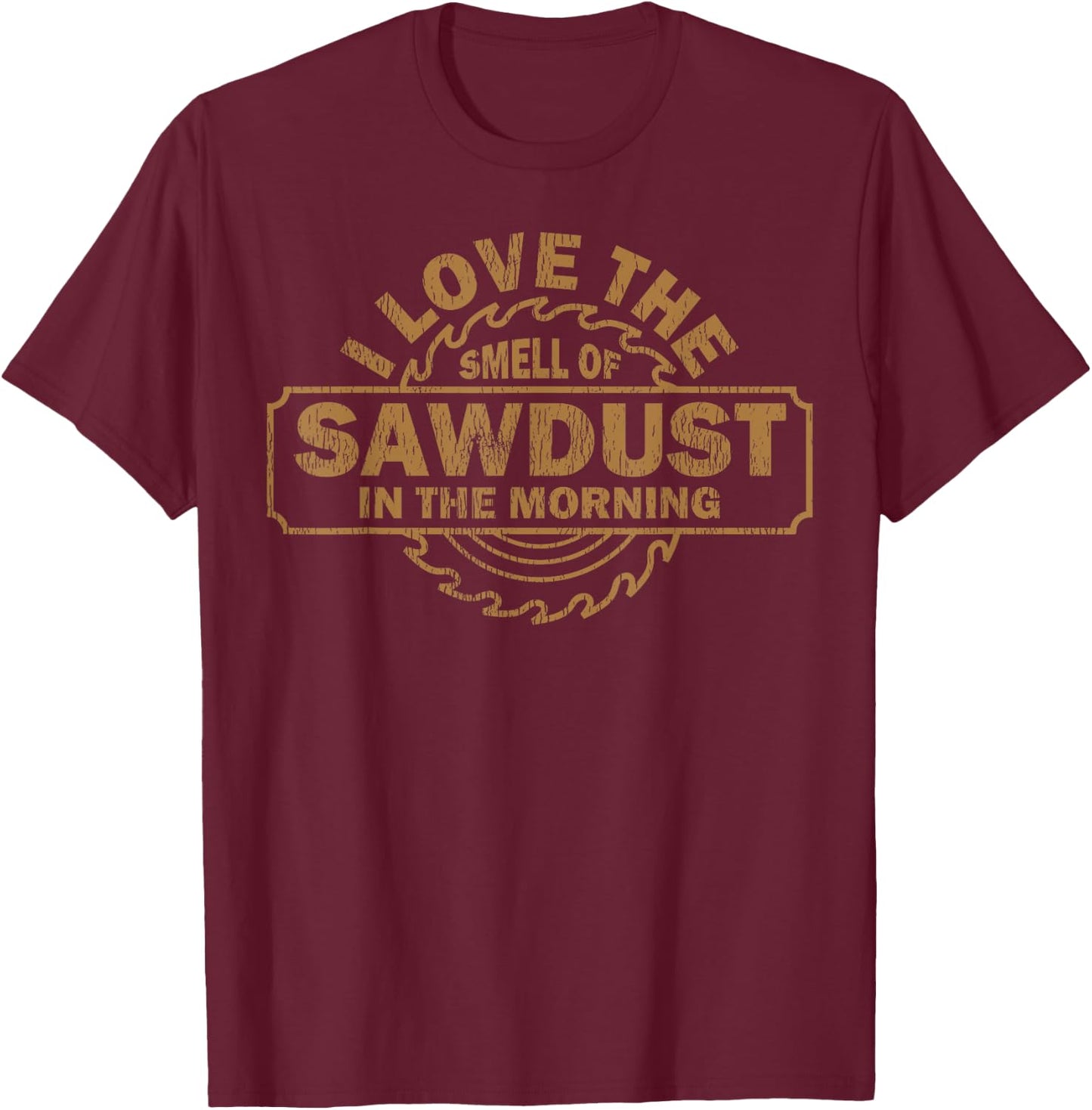 Funny I Love The Smell Of Sawdust In The Morning Carpenter T-Shirt - T-Shirt | Maroon