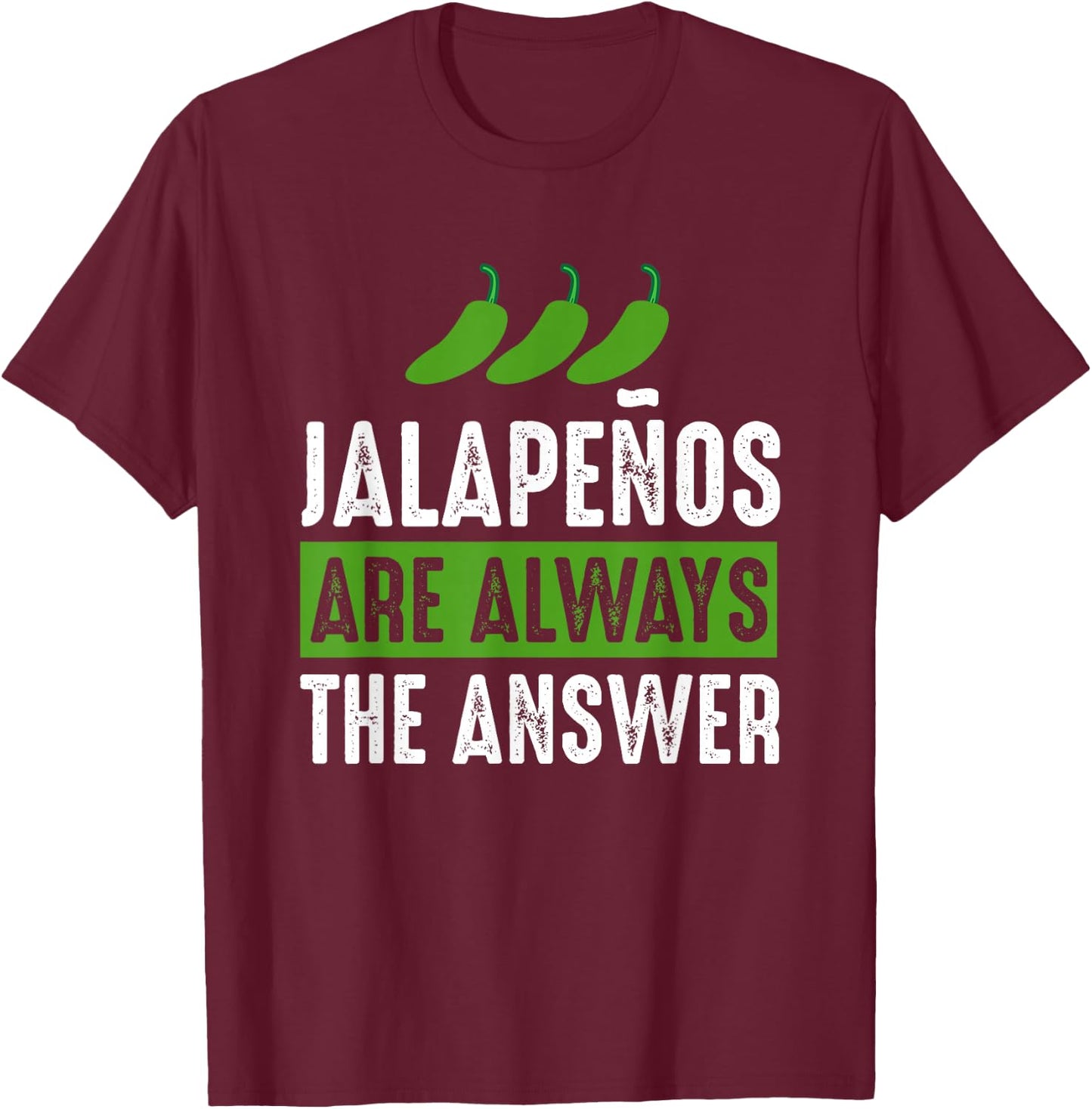 Jalapenos are Always The Answer - Jalapeno Lover Shirt Gift T-Shirt - T-Shirt | Maroon