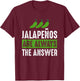 Jalapenos are Always The Answer - Jalapeno Lover Shirt Gift T-Shirt - T-Shirt | Maroon