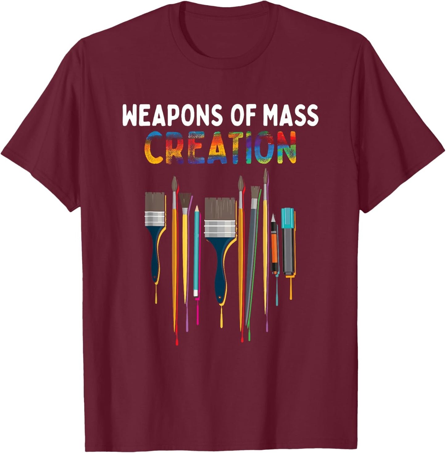 Weapons Of Mass Creation Artist Painting - Art Teachers Gift T-Shirt - T-Shirt | Maroon