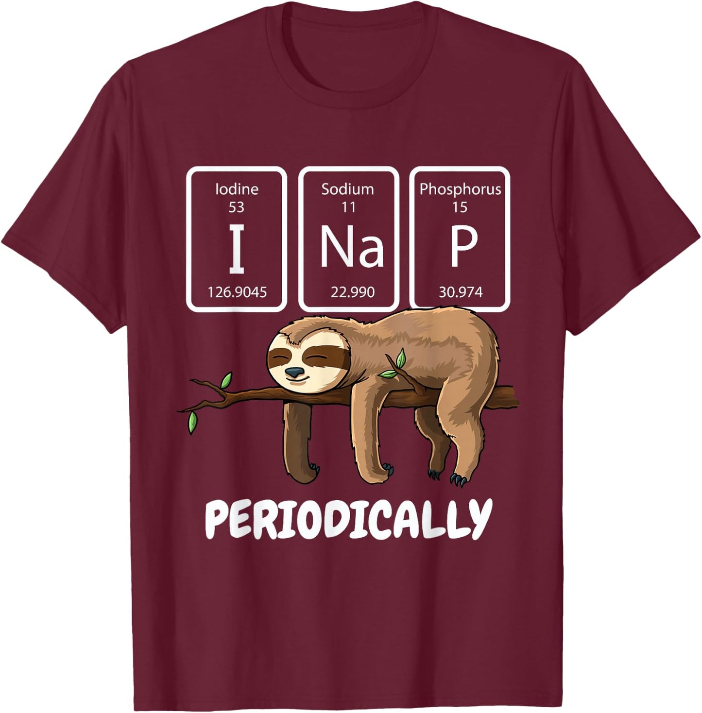 I Nap Periodically Science Sloth Periodic Table Elements T-Shirt - T-Shirt | Maroon
