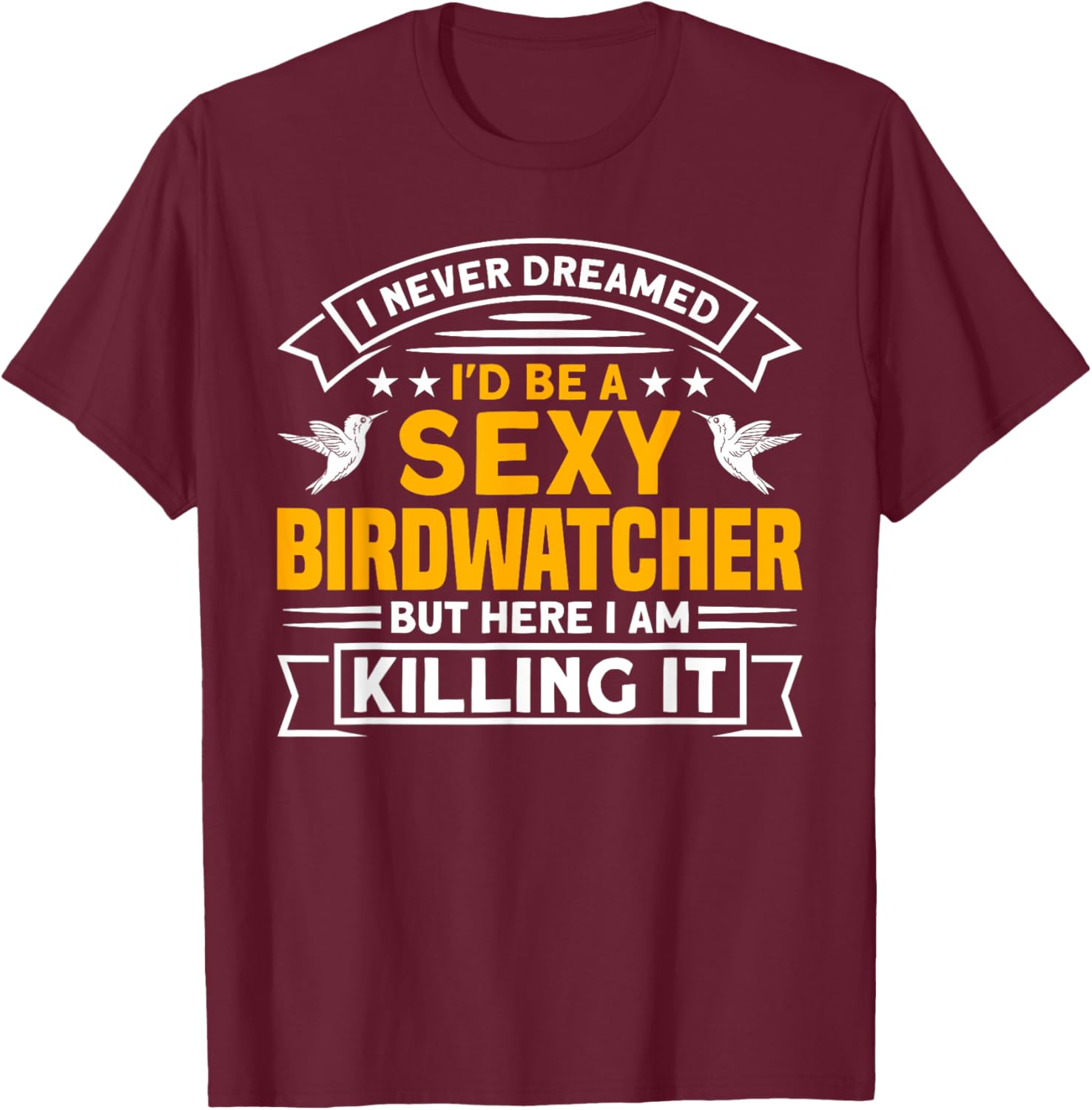 I never dreamed I'd be a Birdwatcher Birding T-Shirt - T-Shirt | Maroon