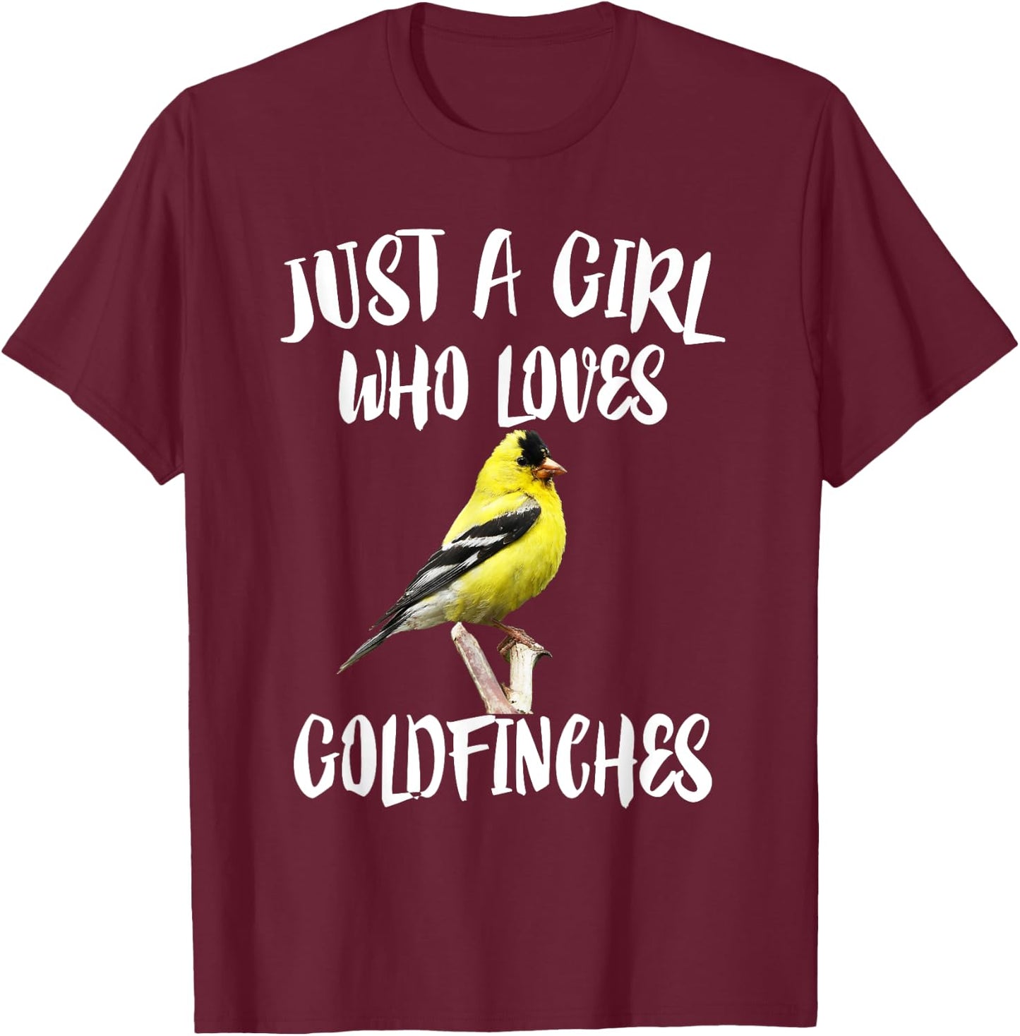 Just A Girl Who Loves Goldfinches Birds T-Shirt - T-Shirt | Maroon