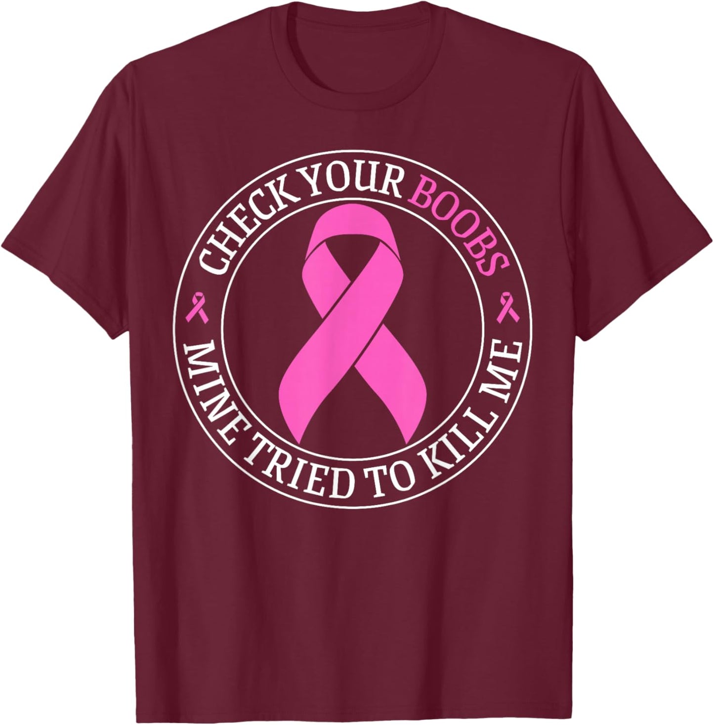 Check Your Boobs Mine Tried To Kill Me Breast Cancer Pink T-Shirt - T-Shirt | Maroon