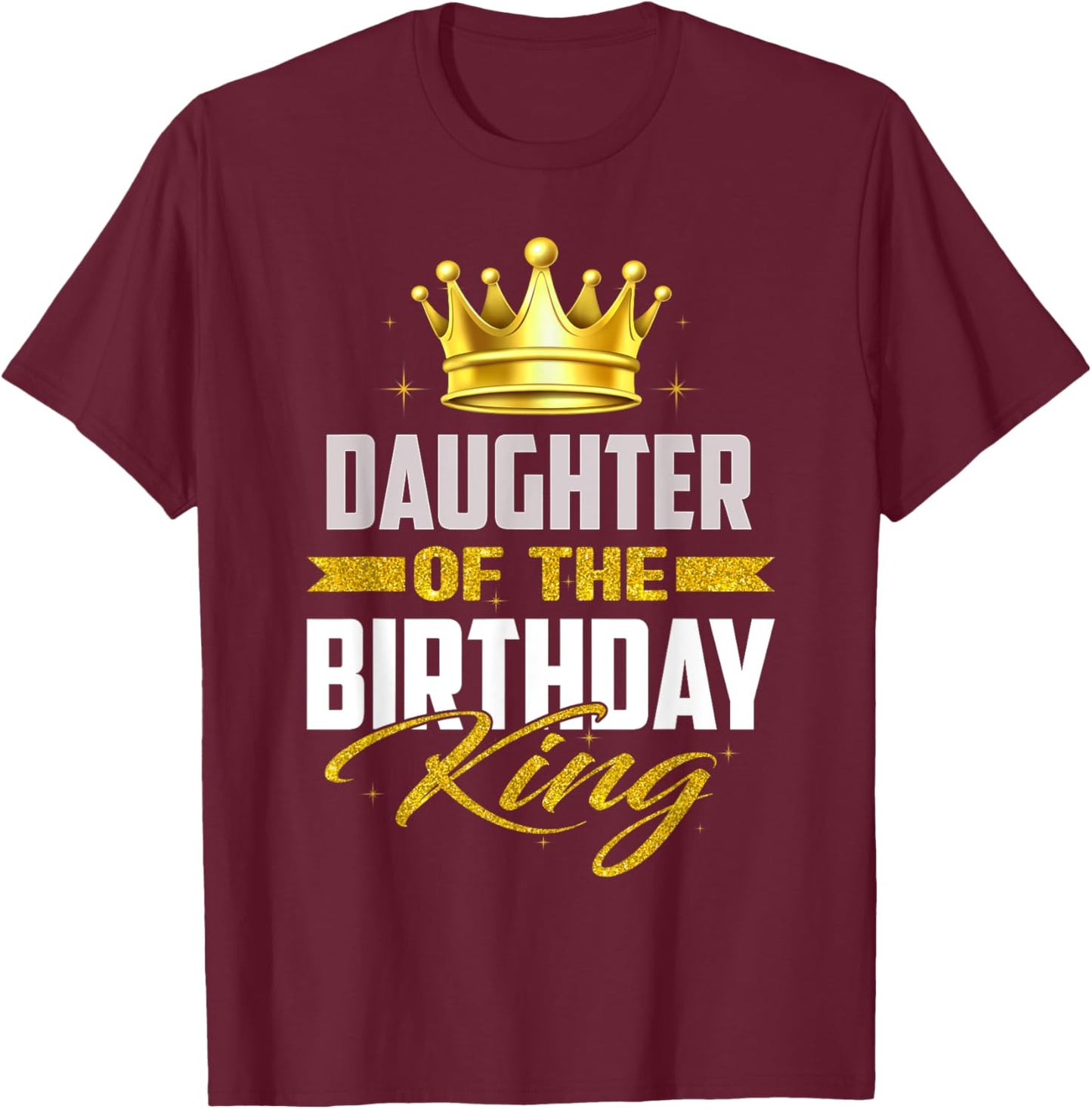 Daughter Of The Birthday King Bday Party For Dad T-Shirt - T-Shirt | Maroon
