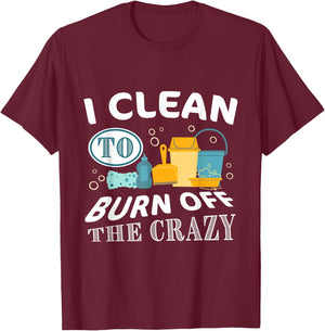 Funny Cleaning 'I clean to burn off the Crazy' - Adults Black Cotton Polyester , Small, Short Sleeve, , Classic Fit T-Shirt - T-Shirt | Maroon