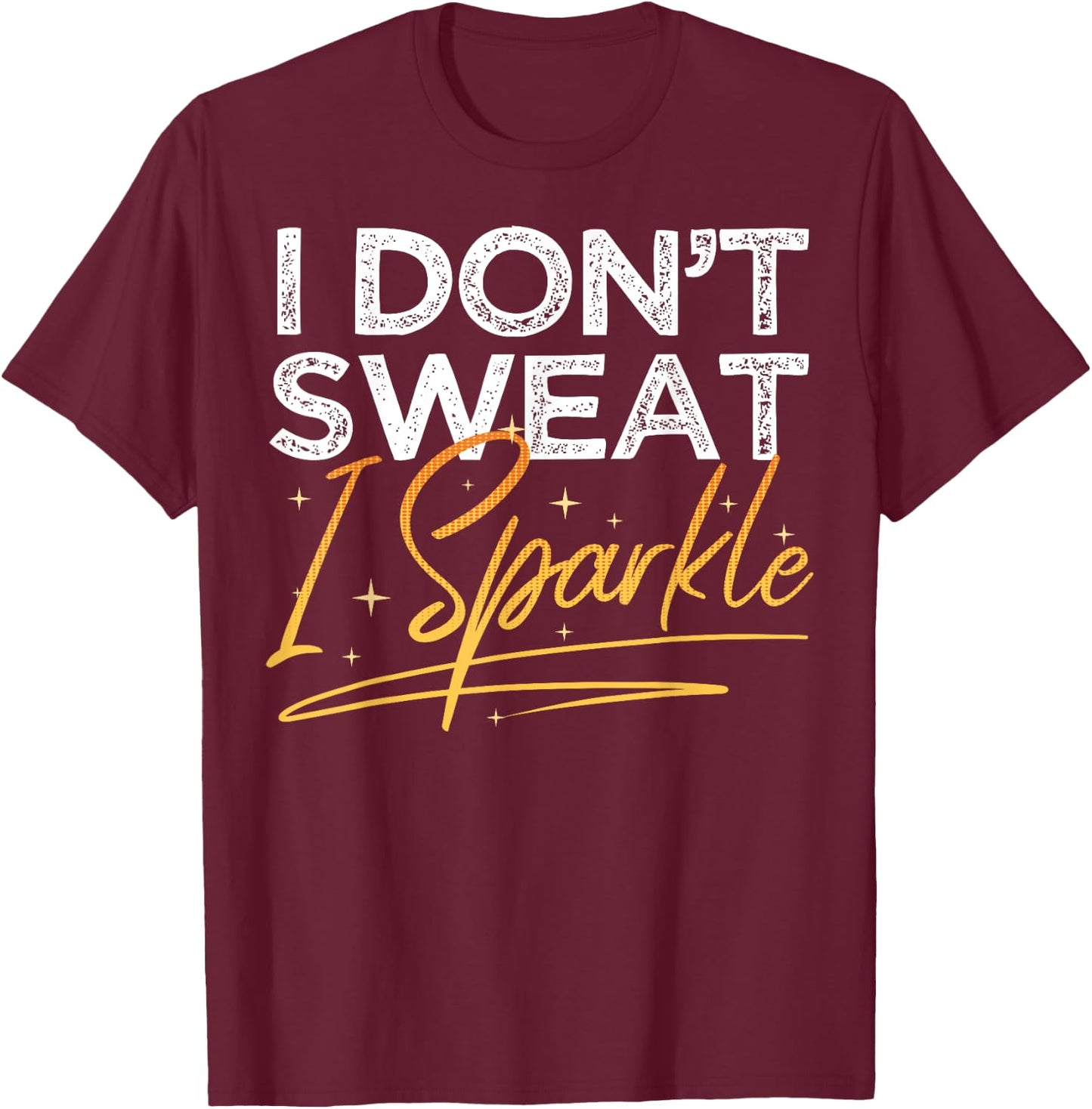 Gym Fitness Workout Funny Don't Sweat I Sparkle Quote T-Shirt - T-Shirt | Maroon