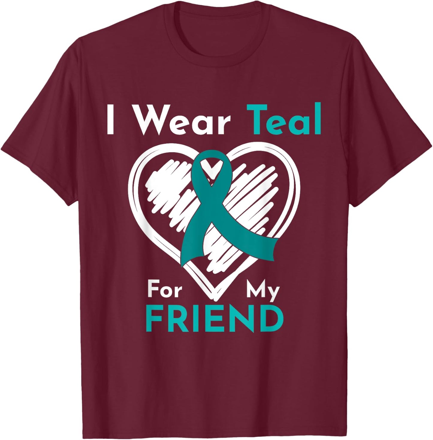I Wear Teal For My Friend Ovarian Cancer Awareness T-Shirt - T-Shirt | Maroon