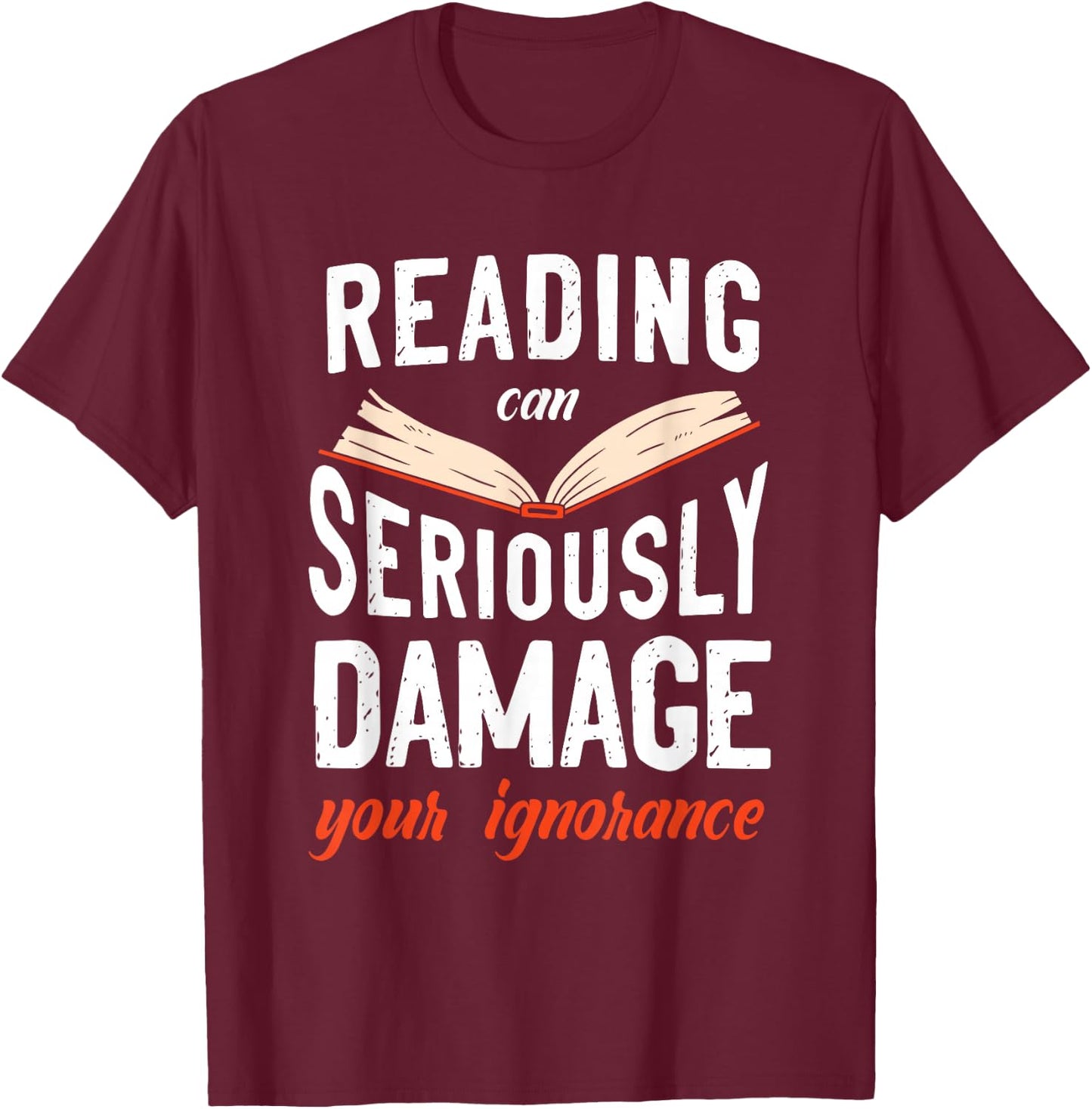 Reading Can Seriously Damage Your Ignorance Book Literature T-Shirt - T-Shirt | Maroon