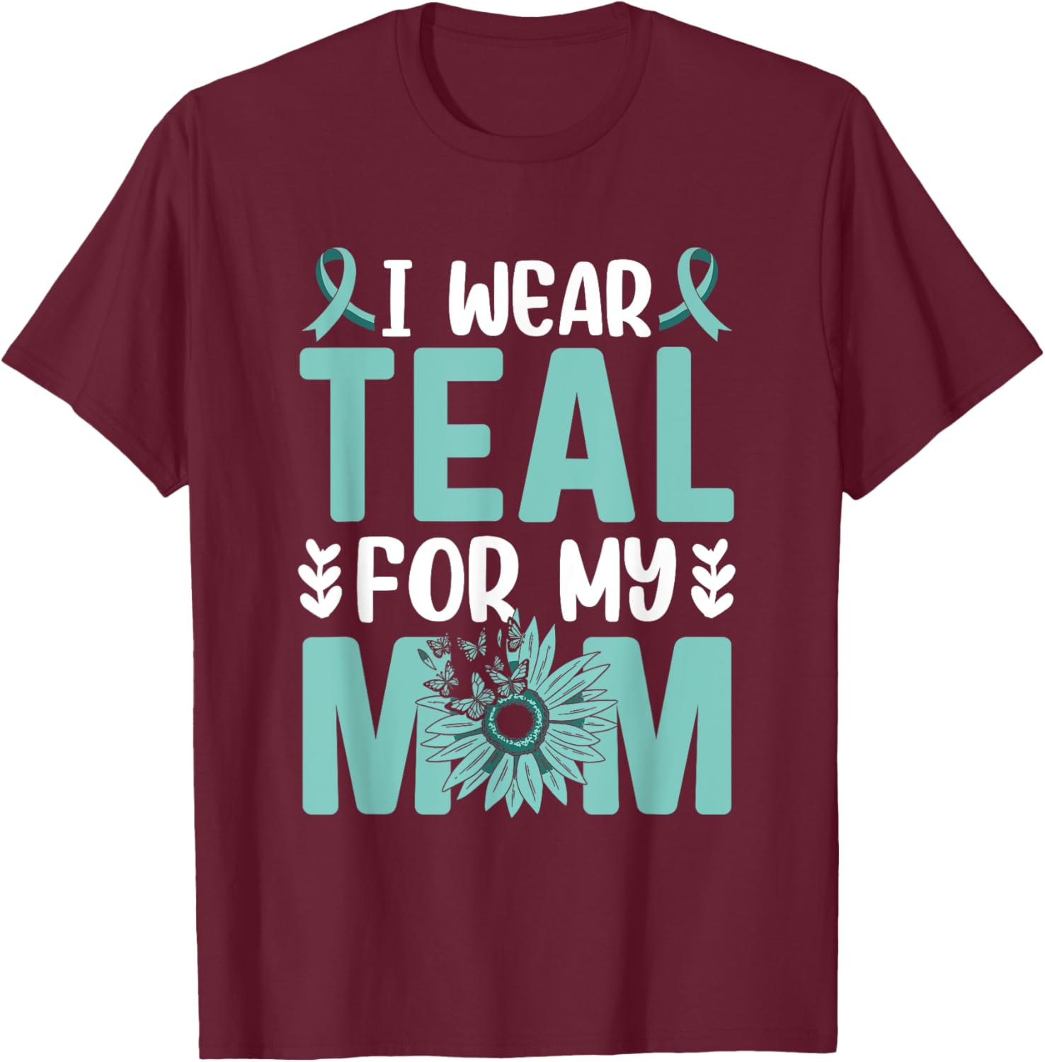 I wear teal for my Mom Ovarian Cancer Awareness T-Shirt - T-Shirt | Maroon