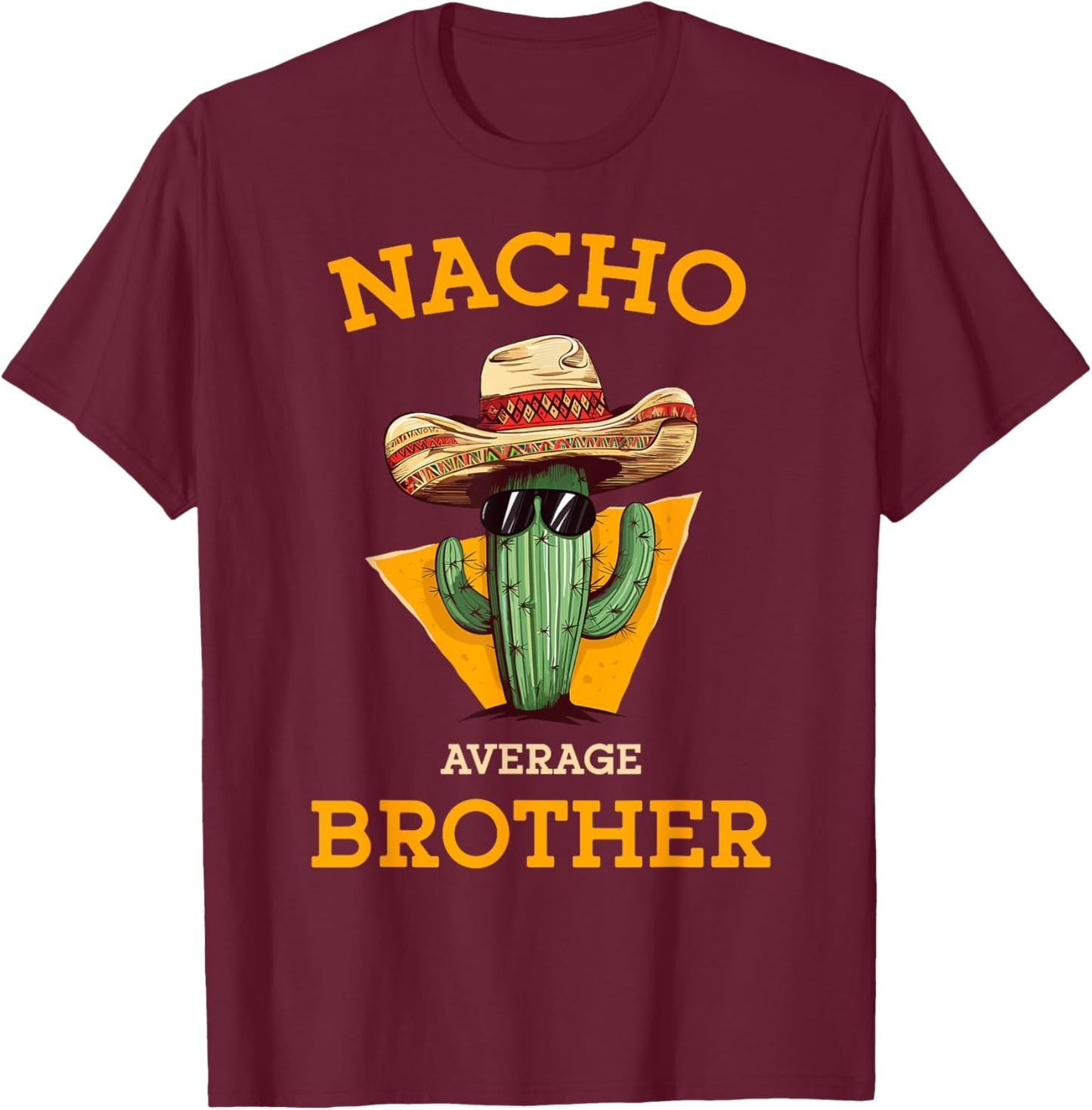Nacho Average Brother Mexican Cactus Sombrero Cinco De Mayo T-Shirt - T-Shirt | Maroon