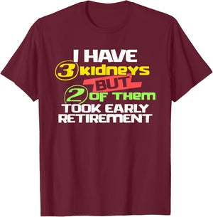 I Have 3 Kidneys 2 Took Retirement a Funny Kidney Transplant T-Shirt - T-Shirt | Maroon