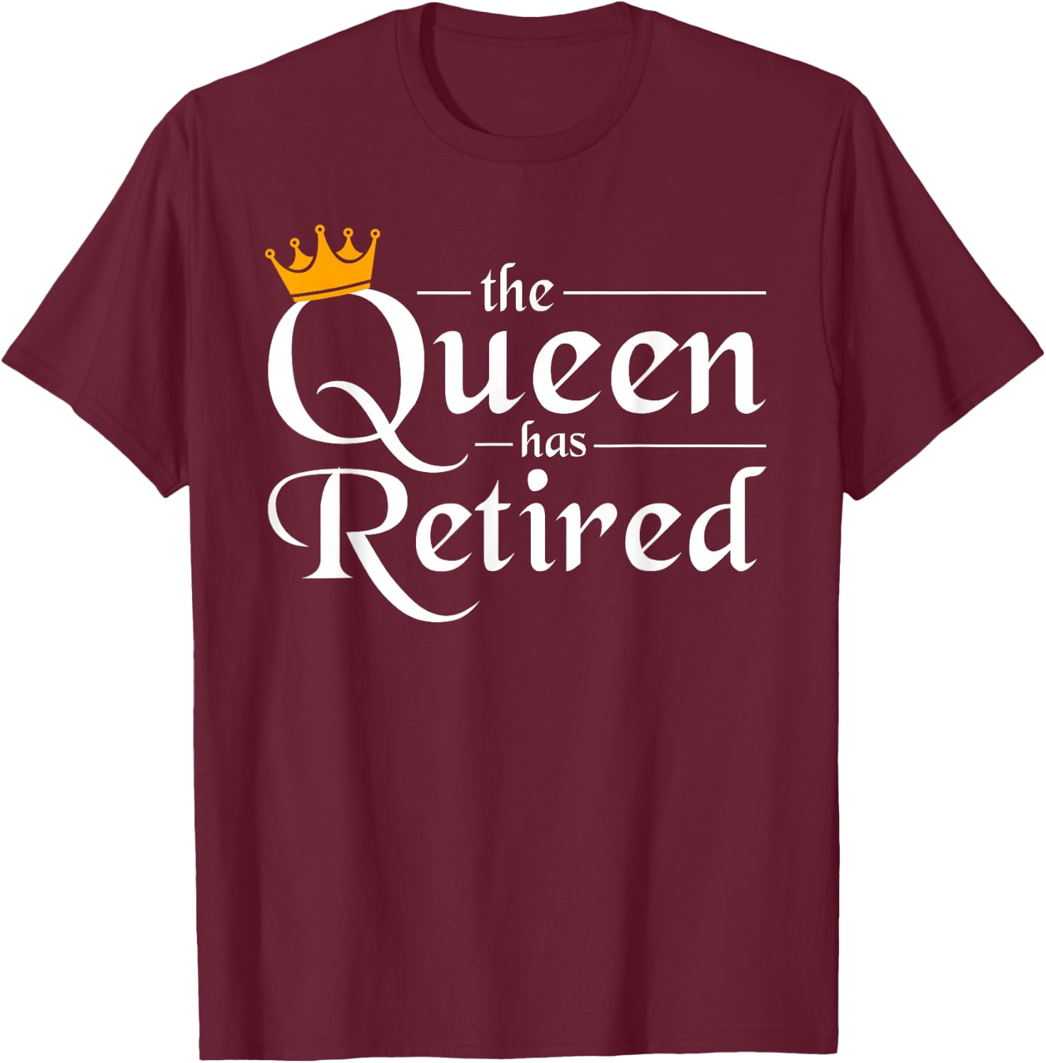 The Queen Has Retired Women Gift Pension Retirement T-Shirt - T-Shirt | Maroon
