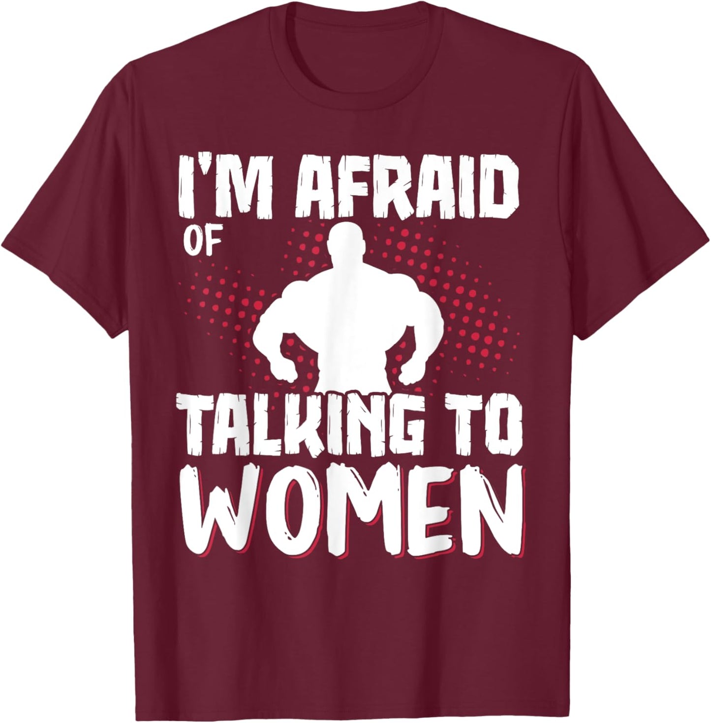 I'm Afraid Of Talking To Women T-Shirt - T-Shirt | Maroon