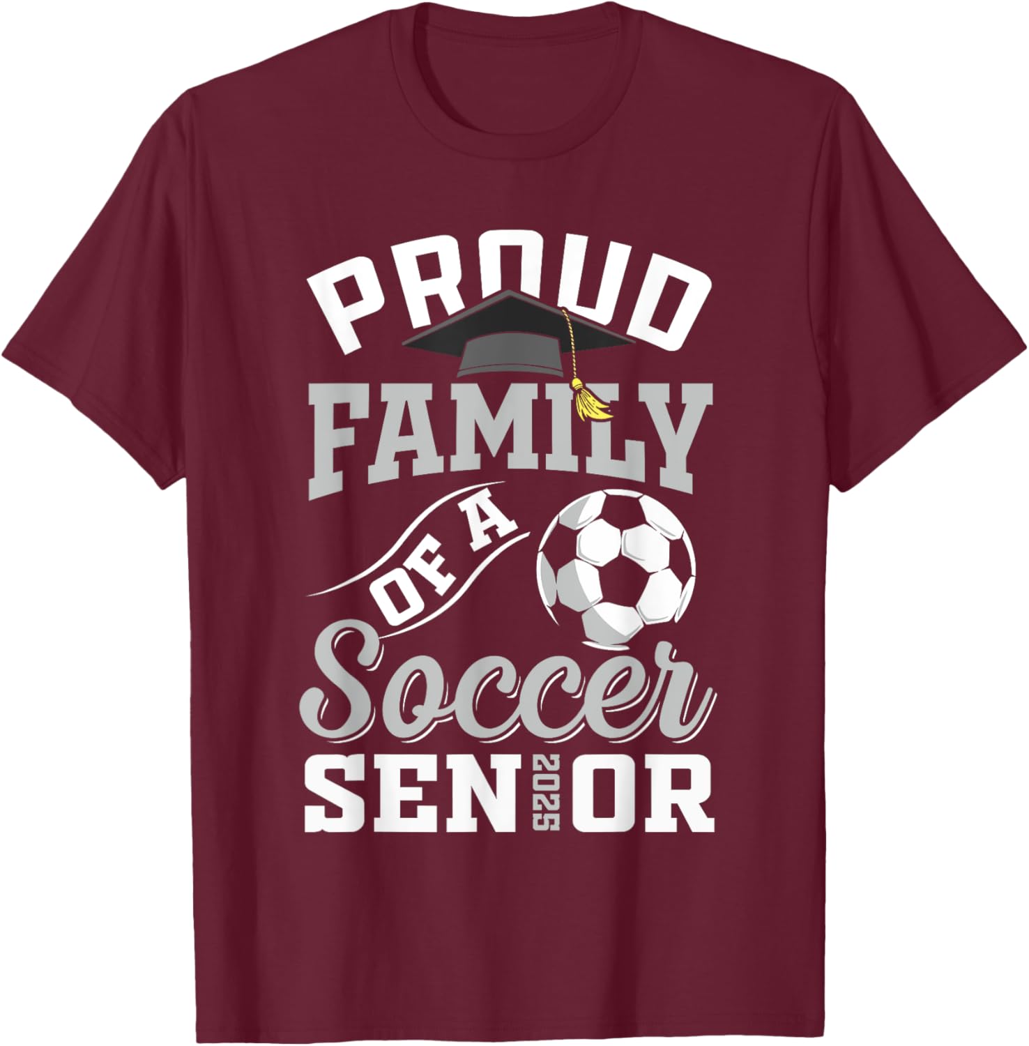 Proud family of a soccer Senior class of 2025 graduation T-Shirt - T-Shirt | Maroon
