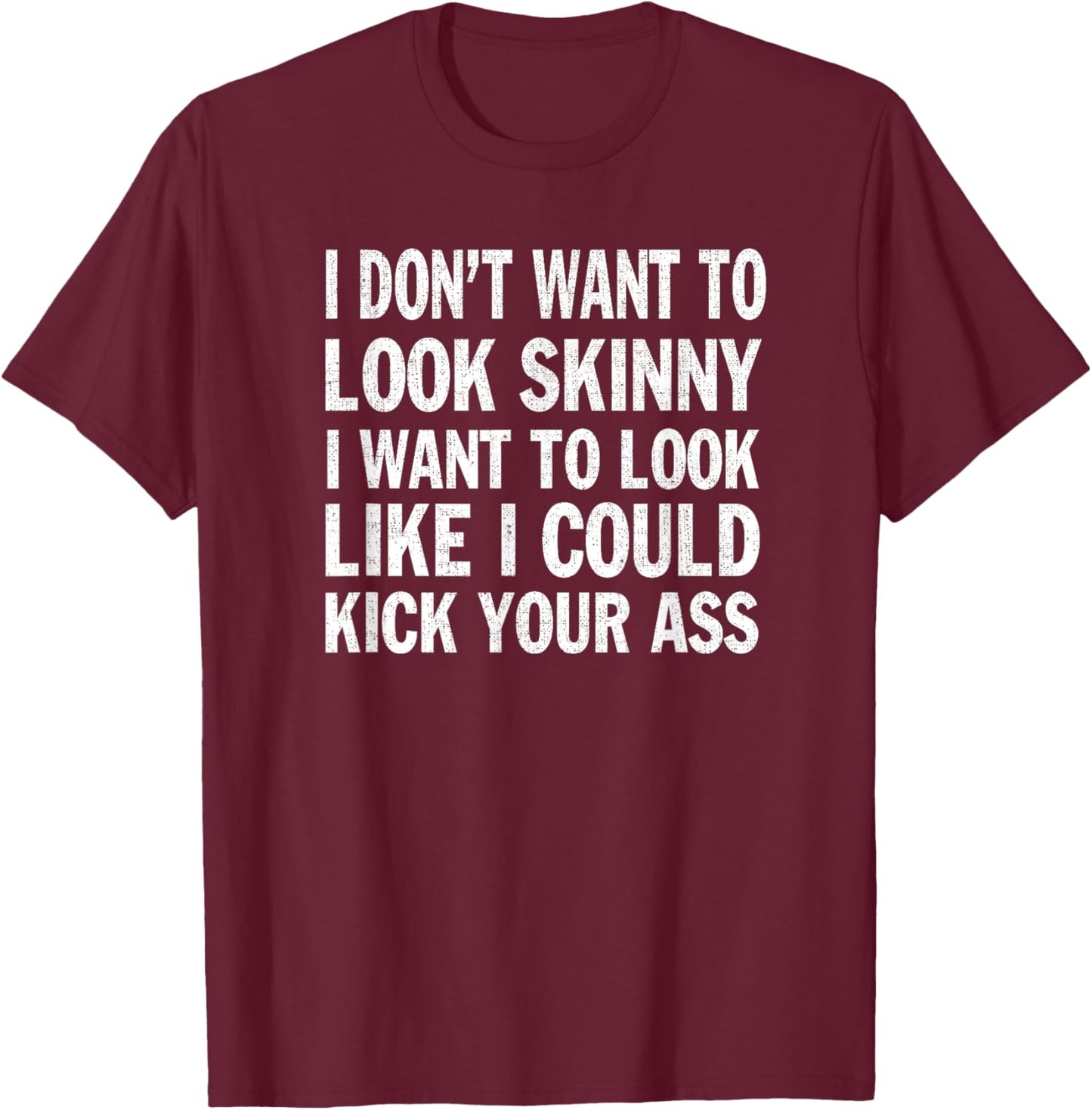 I Don't Want to Look Skinny Funny Workout Gift T-Shirt - T-Shirt | Maroon