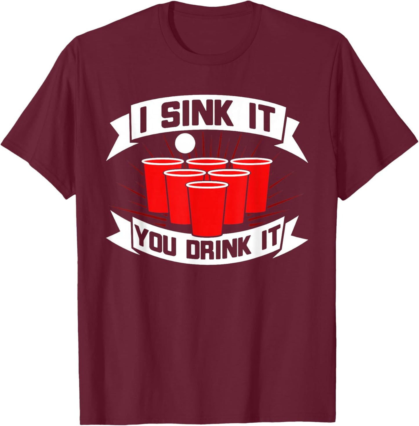 Funny Beer Pong I Sink It You Drink It Beer Pong T-Shirt - T-Shirt | Maroon
