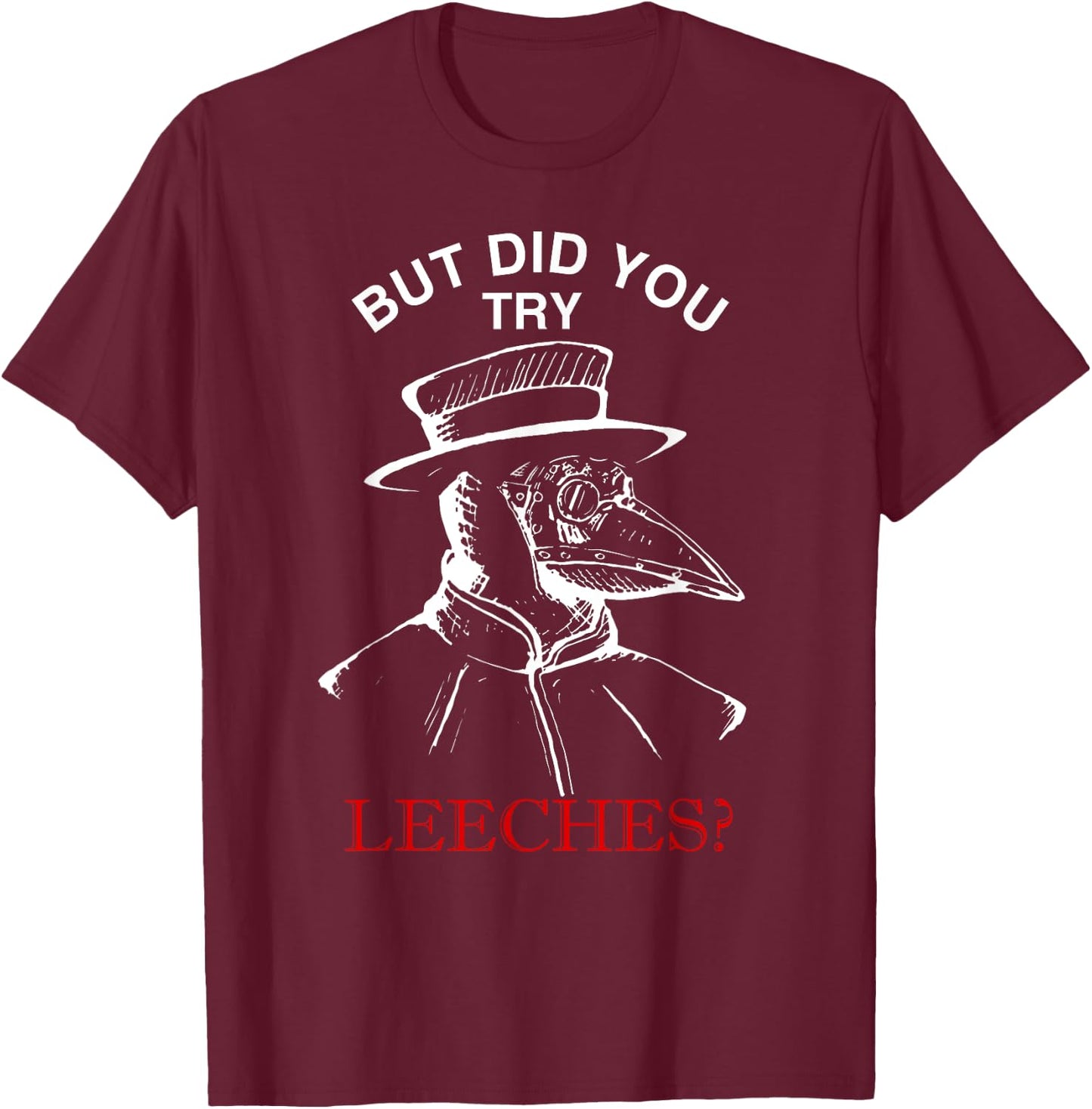 But did you try leeches ? - plague doctor steampunk T-Shirt - T-Shirt | Maroon