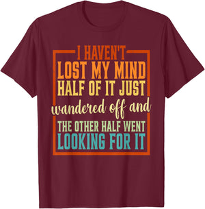 I Haven't Lost My Mind, Half Of It Just Wandered Off T-Shirt - T-Shirt | Maroon