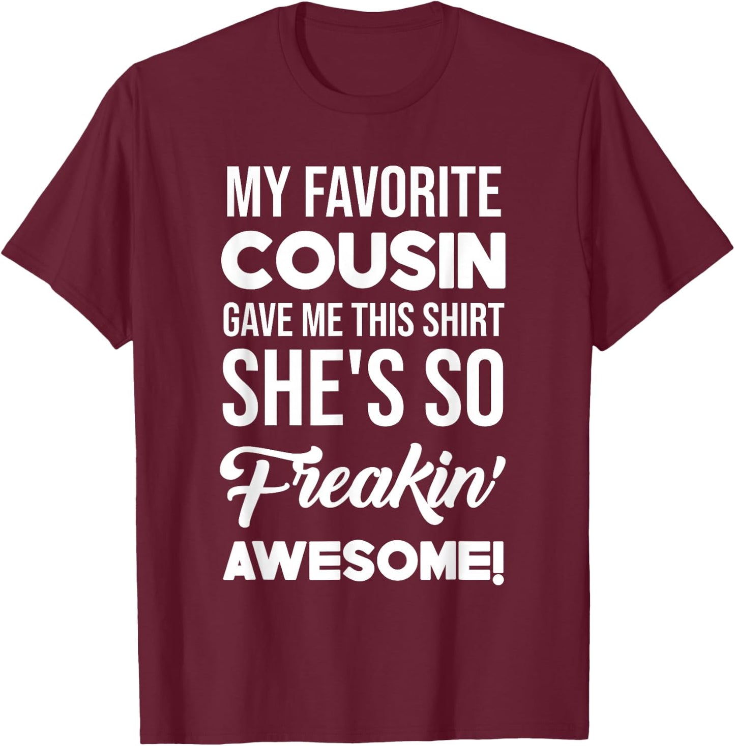 My Favorite Cousin Gave Me This Shirt She's Freakin' Awesome T-Shirt - T-Shirt | Maroon