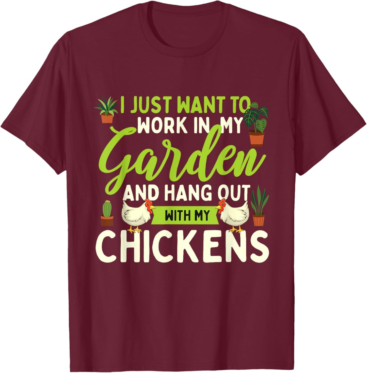 Funny Chicken Shirts I Just Want To Work In My Garden - Chicken Lover Farmyard T-Shirt - T-Shirt | Maroon