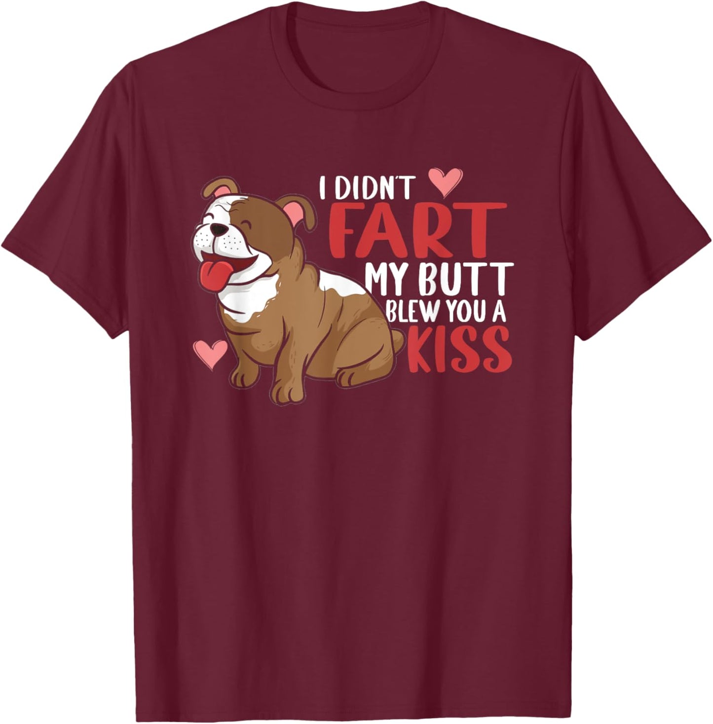 I Didn't Fart My Butt Blew You Kiss | Funny English Bulldog Men Women T-Shirt - T-Shirt | Maroon