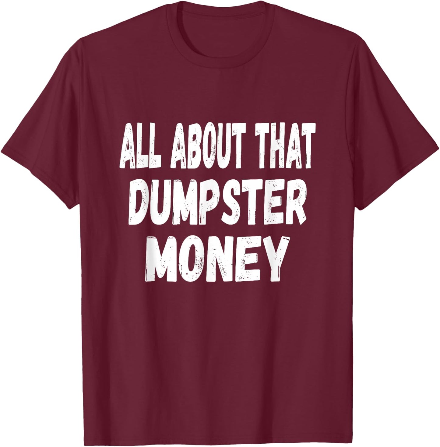 Dumpster Diving Quote - All About That Dumpster Money T-Shirt - T-Shirt | Maroon