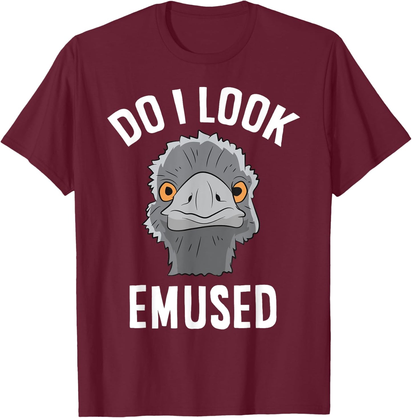 Do I Look Amused Funny Emu Animal Love Emus T-Shirt - T-Shirt | Maroon