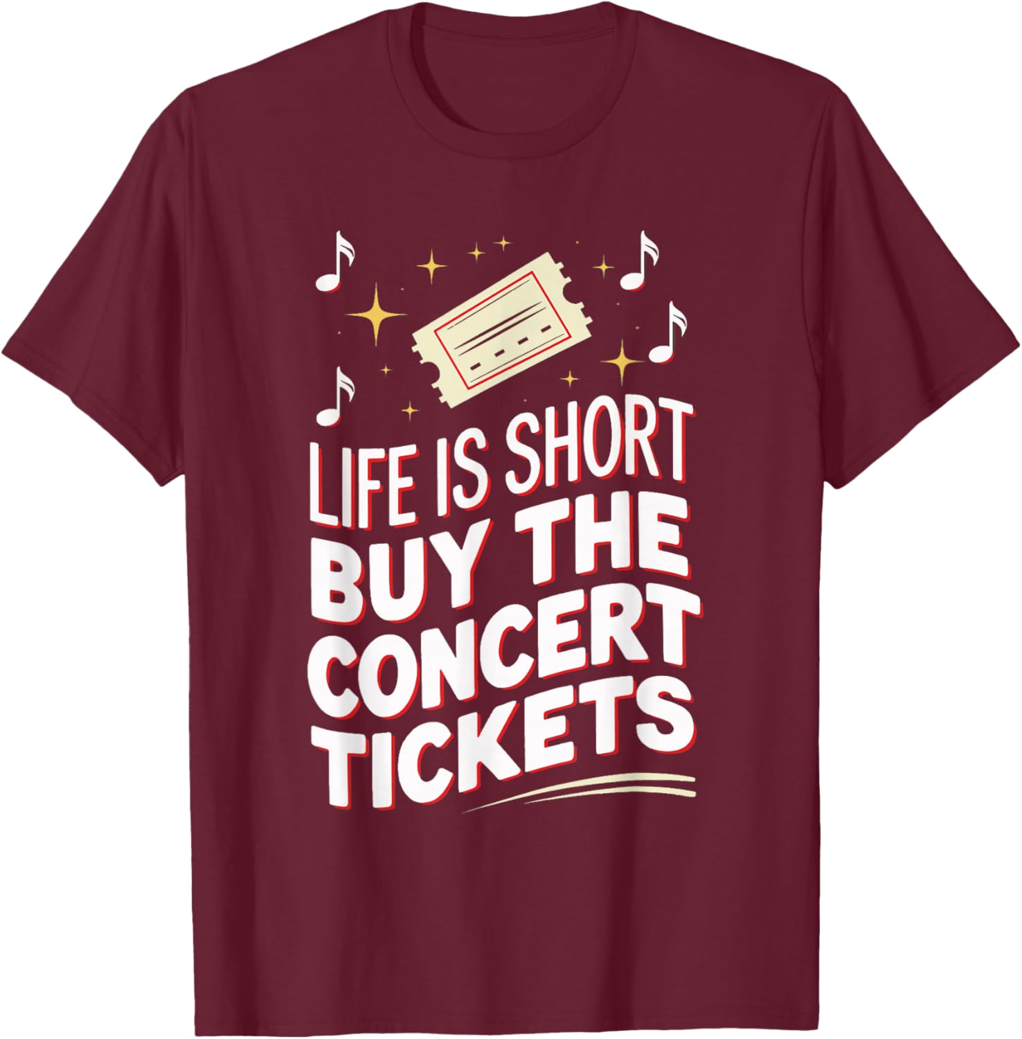 Life Is Short Buy The Concert Tickets T-Shirt - T-Shirt | Maroon