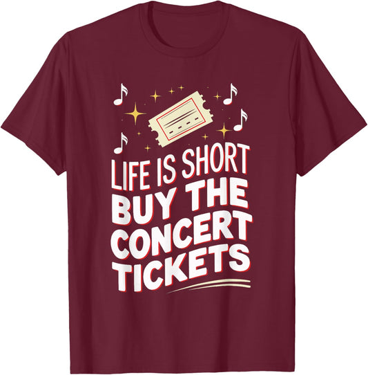 Life Is Short Buy The Concert Tickets T-Shirt - T-Shirt | Maroon