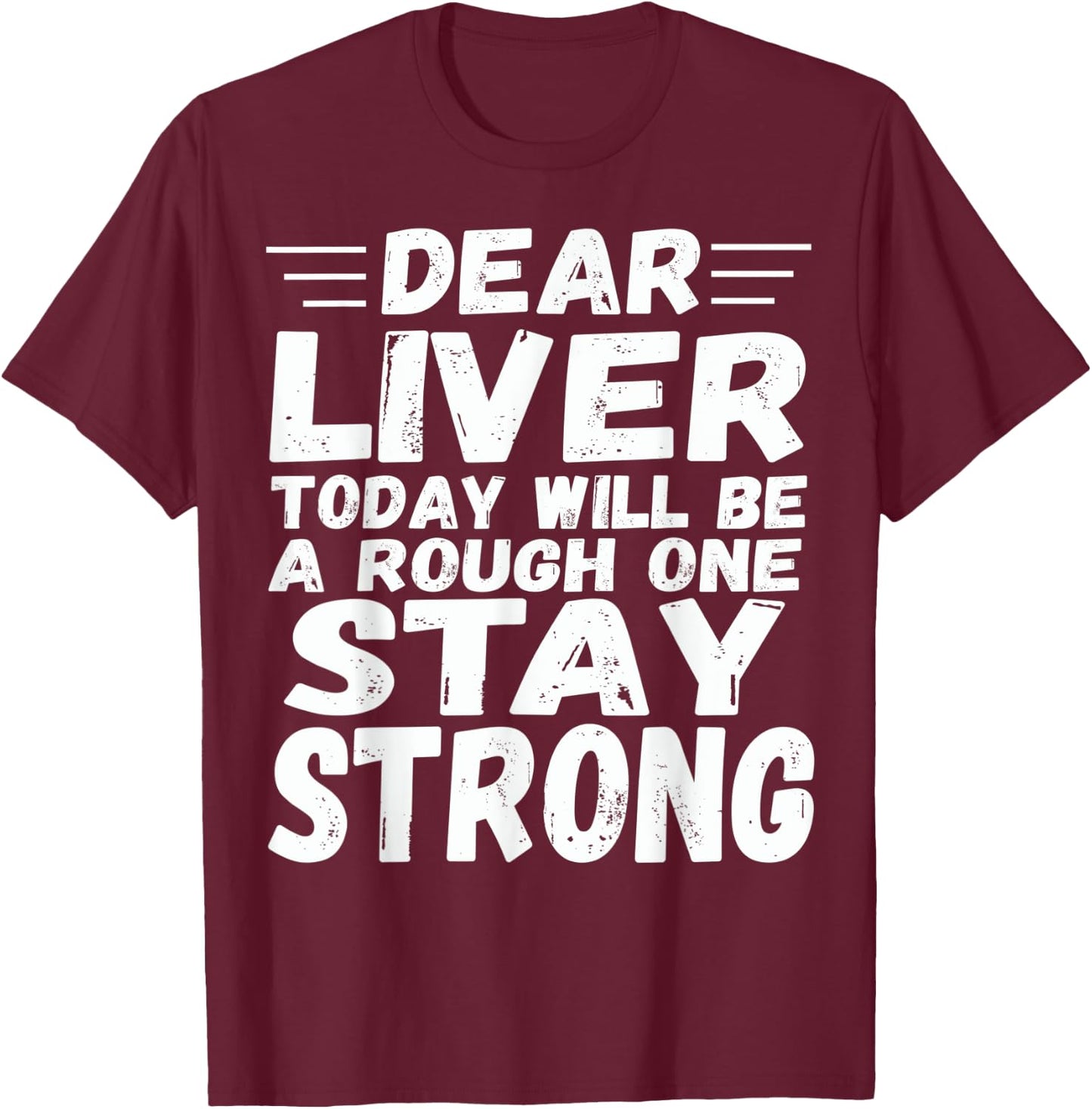 Dear Liver Today Will Be A Rough One Stay Strong Fun T-Shirt - T-Shirt | Maroon