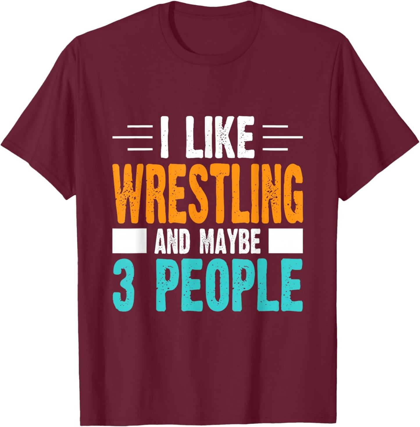 I Like Wrestling and Maybe 3 People T-Shirt - T-Shirt | Maroon