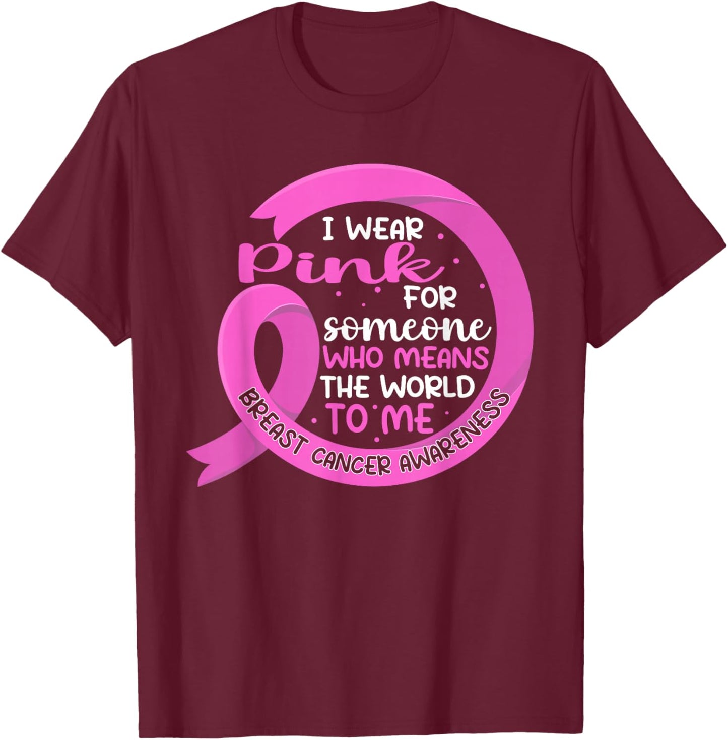 I Wear Pink For Someone Breast Cancer Pink Ribbon T-Shirt - T-Shirt | Maroon
