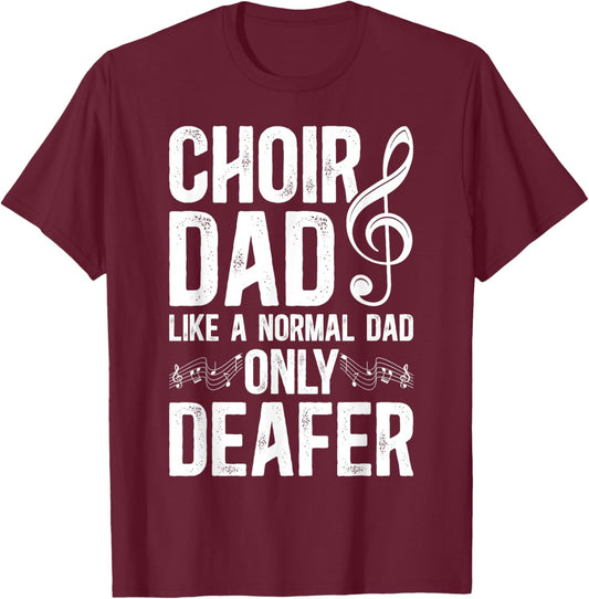 Choir Dad Deafer Dad Of A Choir Member Choir Father T-Shirt - T-Shirt | Maroon