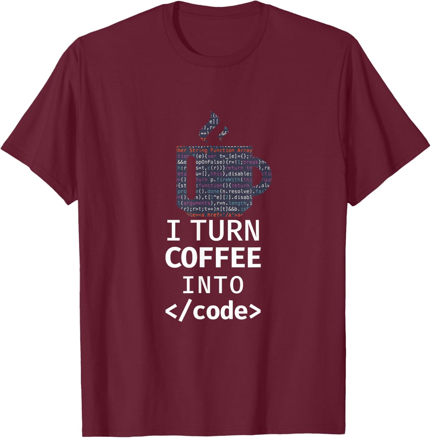 I Turn Coffee Into Code Programmer Coding T-Shirt - T-Shirt | Maroon
