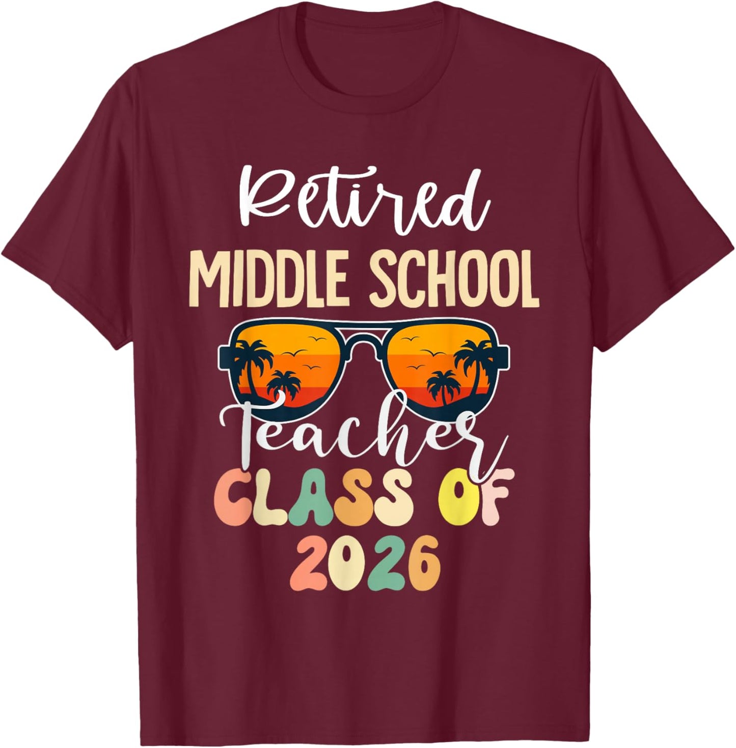 Retired Middle School Teacher Class of 2026 Retirement T-Shirt - T-Shirt | Maroon