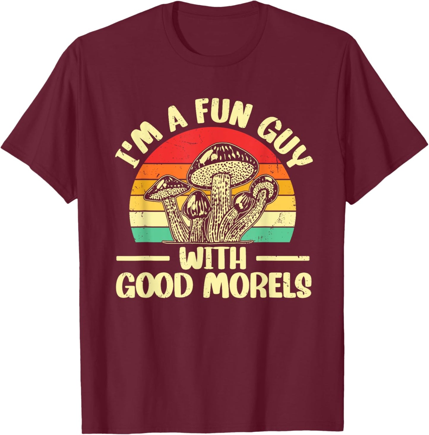 I'm A Fun Guy With Good Morels Foraging Mushroom Hunting T-Shirt - T-Shirt | Maroon