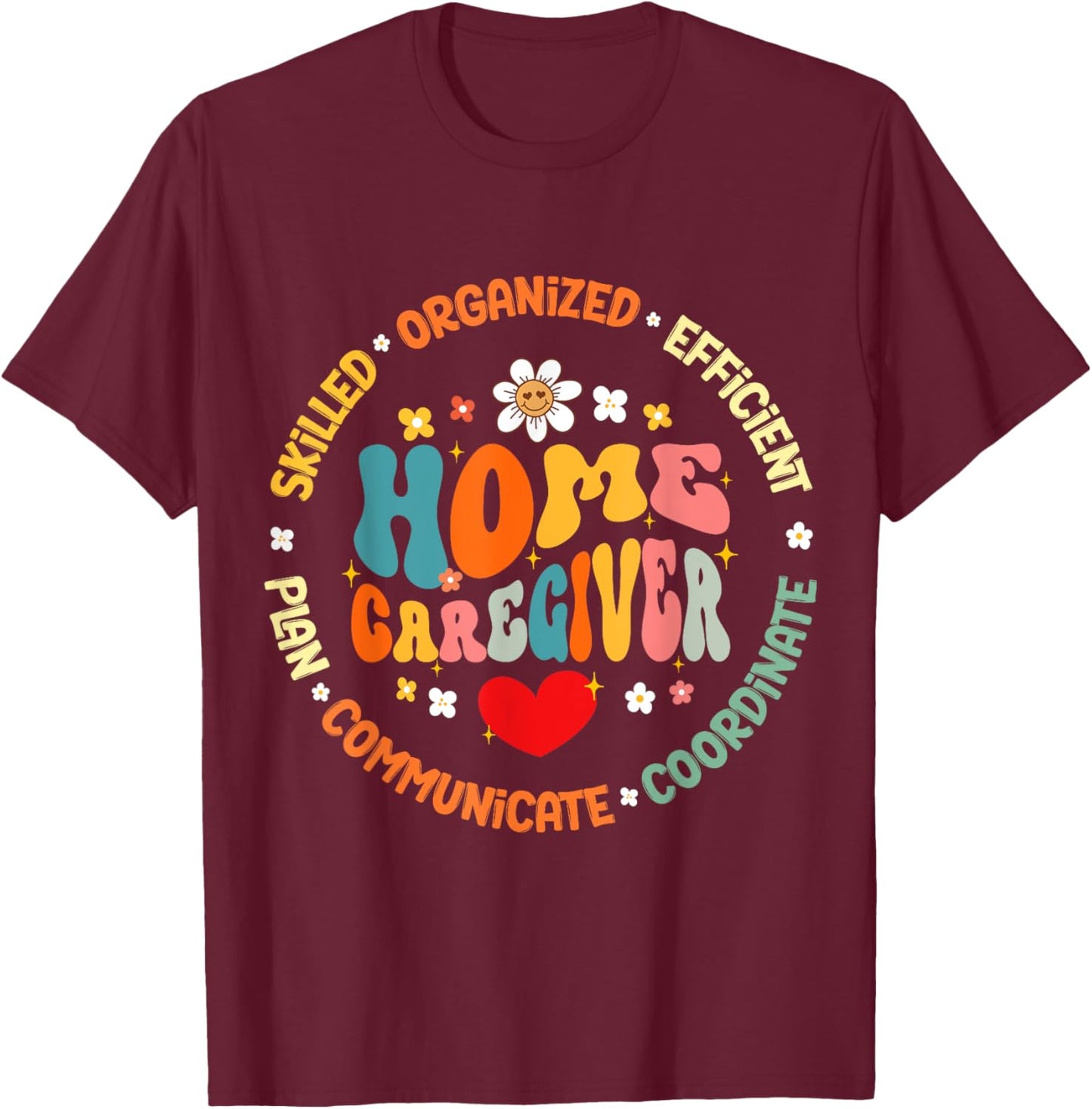 Home Caregiver Heart Caretaker Care Giver Appreciation Week T-Shirt - T-Shirt | Maroon