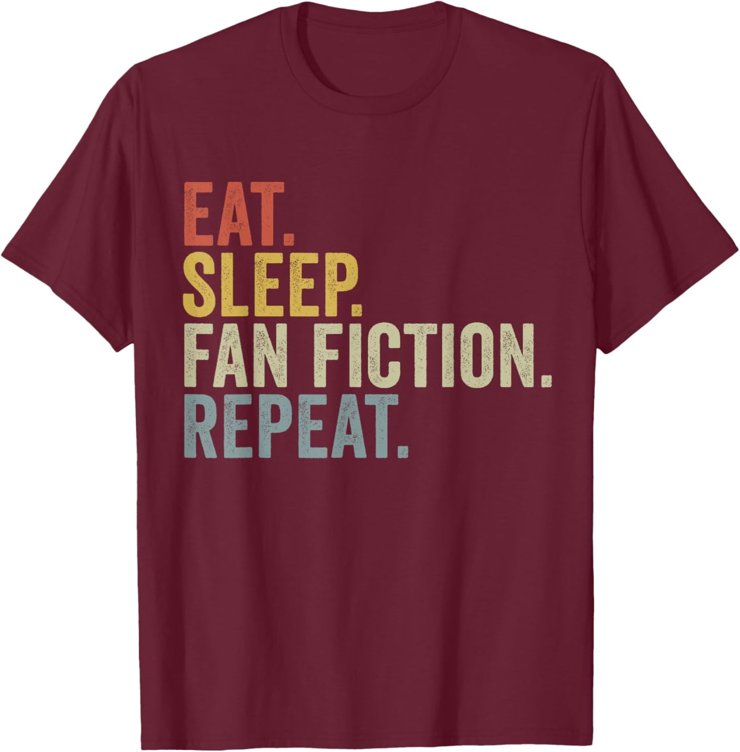 Eat Sleep Fan Fiction Repeat Funny Fanfiction T-Shirt - T-Shirt | Maroon