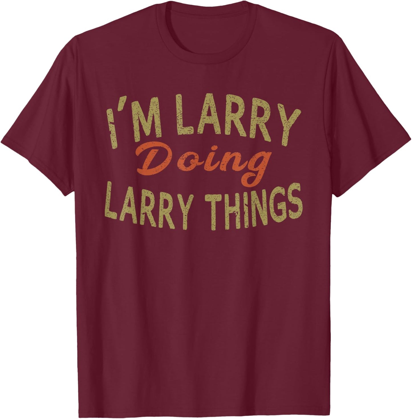 I'M LARRY DOING LARRY THINGS Funny Saying Gift T-Shirt - T-Shirt | Maroon