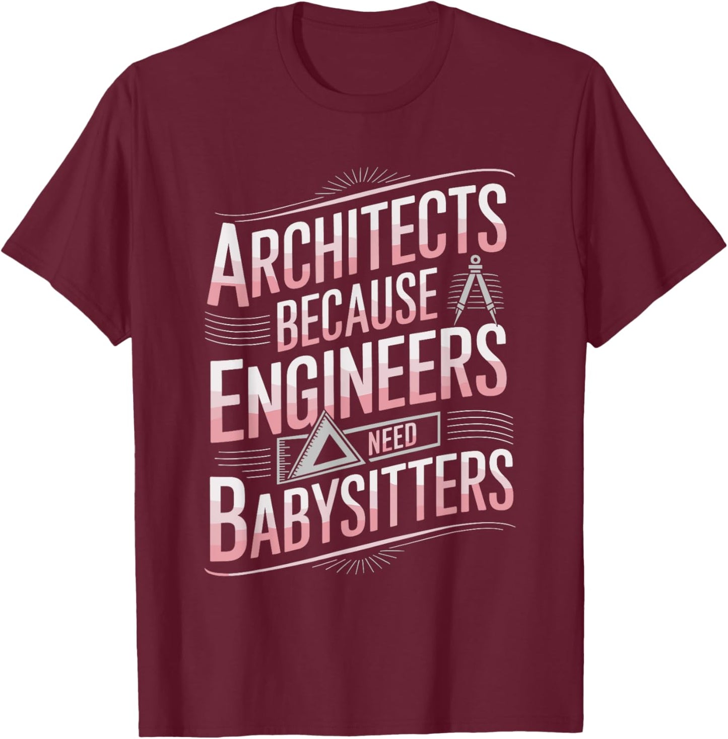 Architects Because Engineers Need Babysitters, Architectural T-Shirt - T-Shirt | Maroon