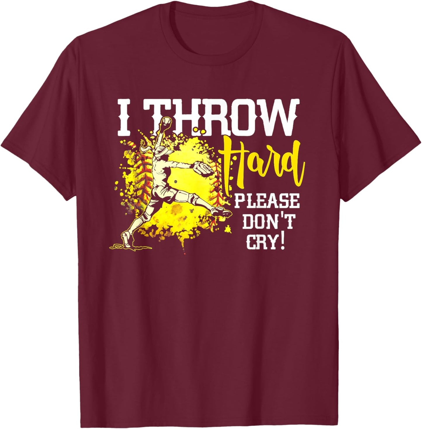 I Throw Hard Please Don't Cry Fastpitch Softball Pitcher T-Shirt - T-Shirt | Maroon