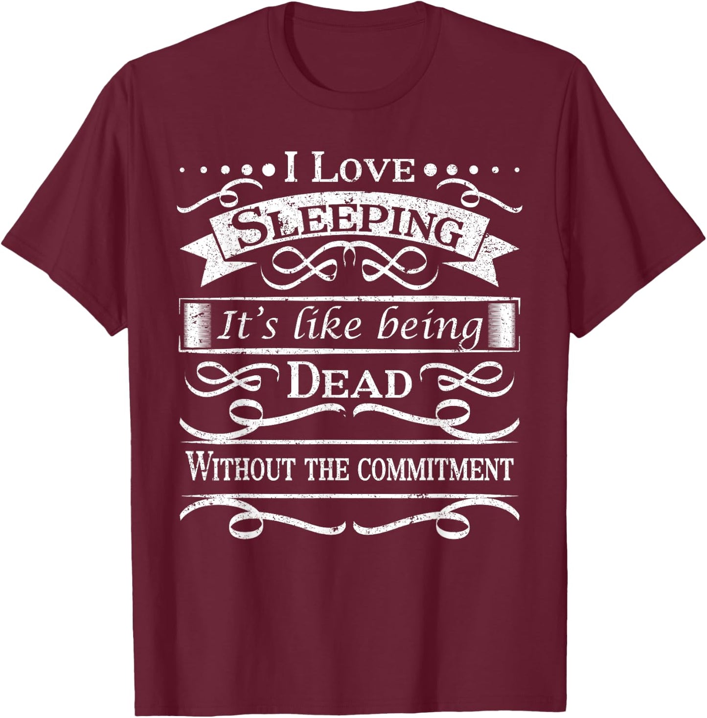 I love sleeping, it's like being dead without the commitment T-Shirt - T-Shirt | Maroon