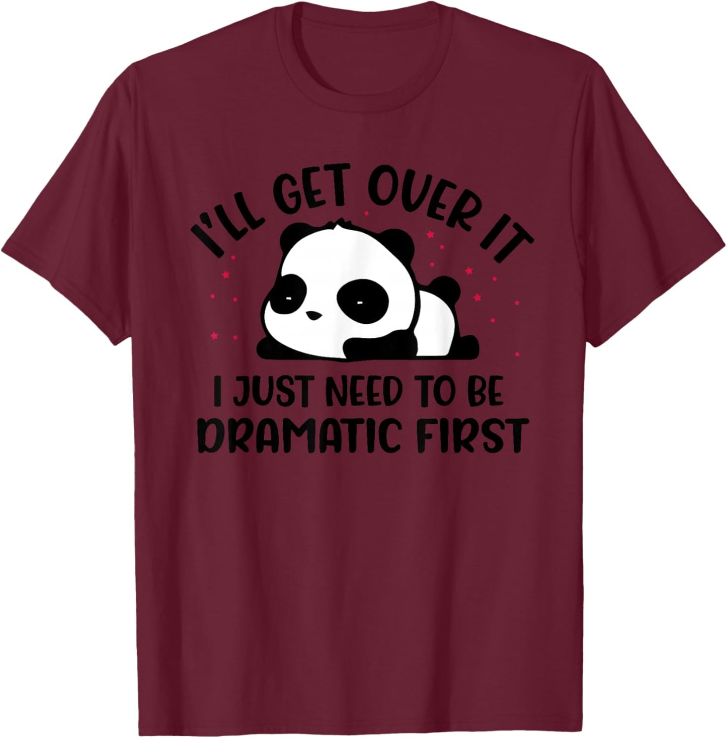 Ich werde über hinwegkommen Ich muss nur zuerst dramatisch sein T-Shirt - T-Shirt | Maroon