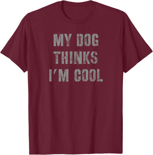 My Dog Thinks I'm Cool T-Shirt - T-Shirt | Maroon