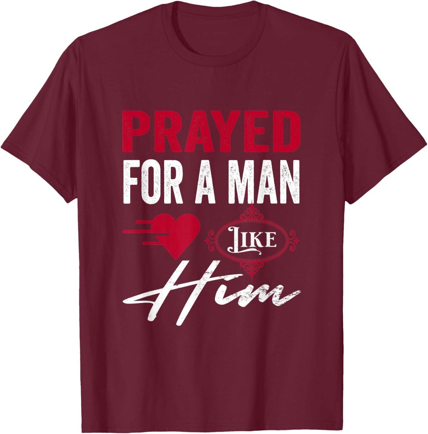 Prayed For A Man Like Him - I'm Him Christian T-Shirt - T-Shirt | Maroon