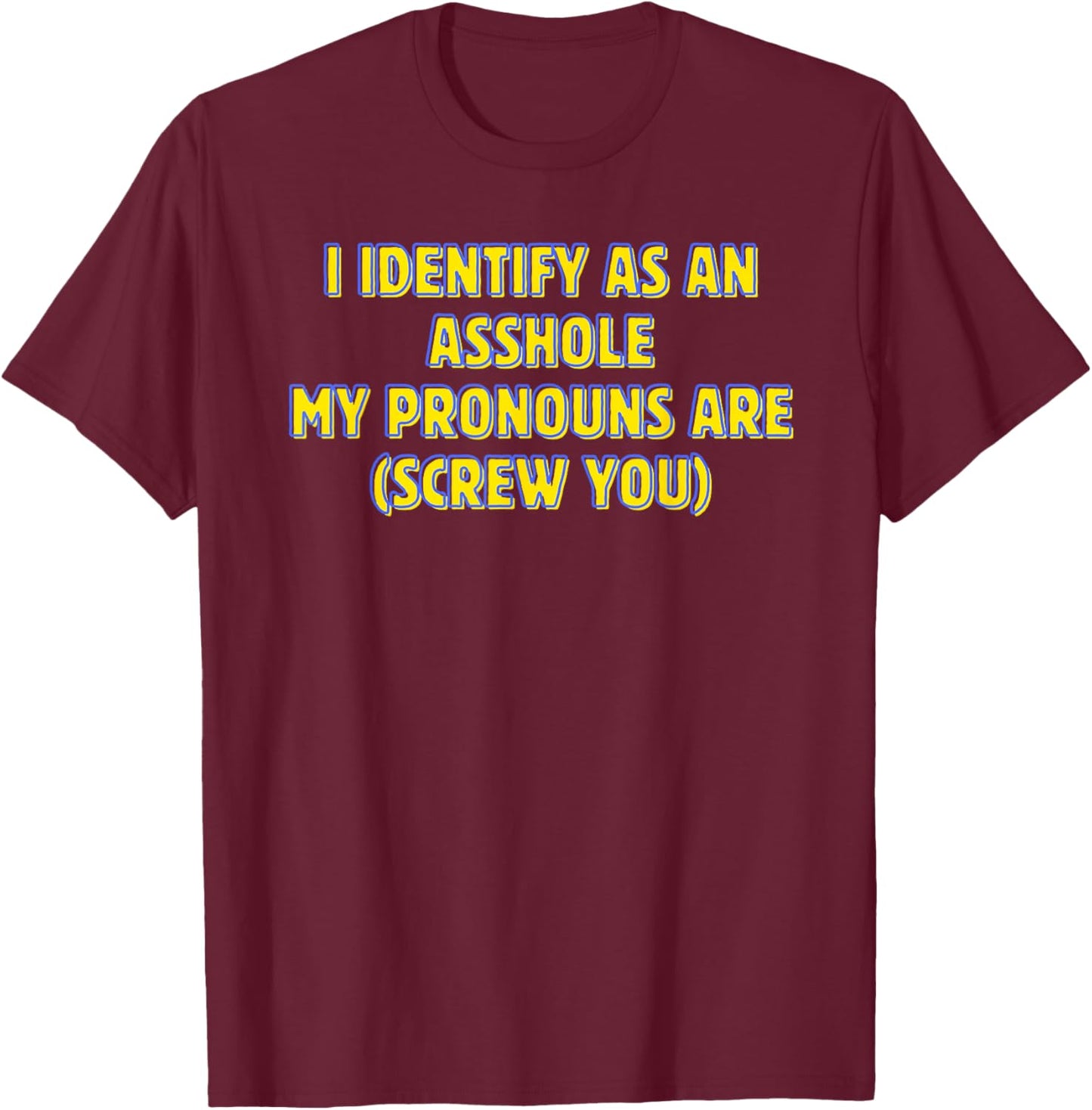 I Identify as an Asshole My Pronouns Screw You T-Shirt - T-Shirt | Maroon