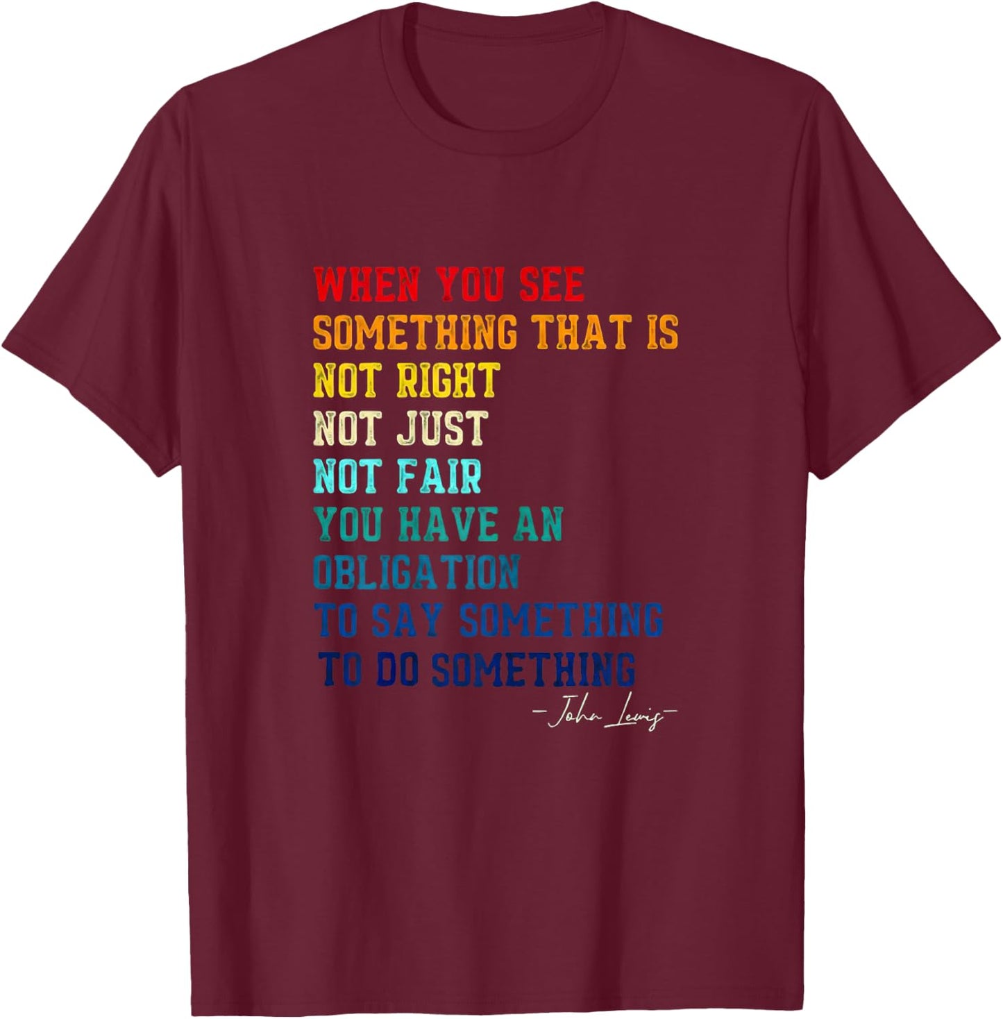 When You See Something That is Not Right John Lewis Quote T-Shirt - T-Shirt | Maroon