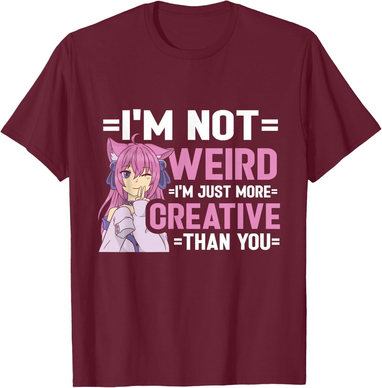 I'm Not Weird I'm Just More Creative Than You Anime Girl T-Shirt - T-Shirt | Maroon