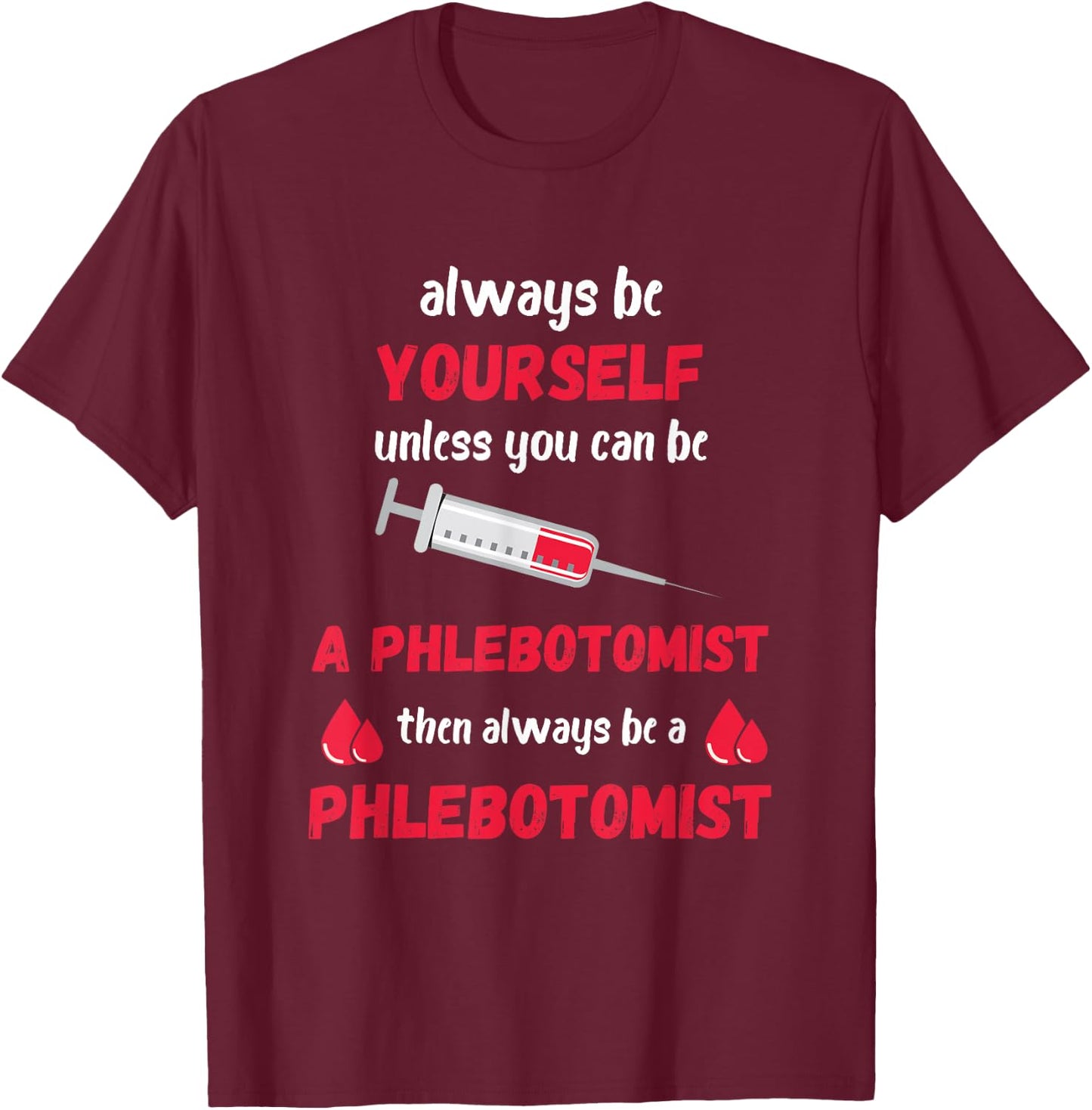 Phlebotomist Always Be Yourself Medical Medicine Nursing T-Shirt - T-Shirt | Maroon